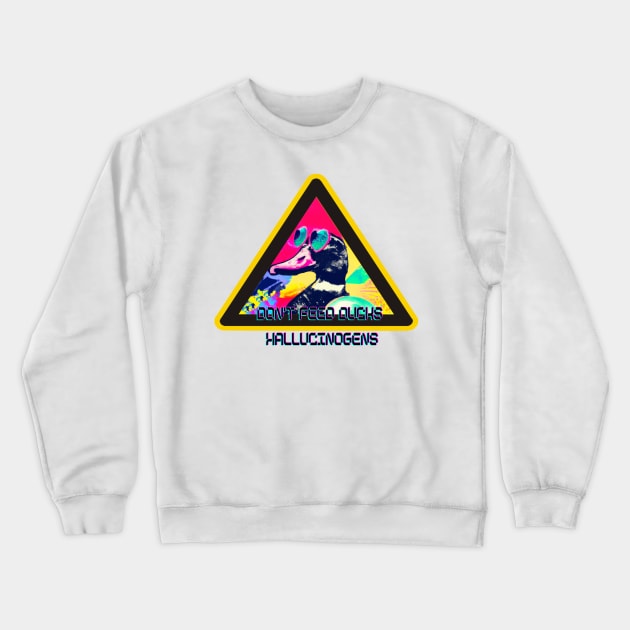 Don't Feed the Trippy Duck Hallucinogens - Cool Psychedelic Festival T-Shirt Crewneck Sweatshirt by Trippy Critters